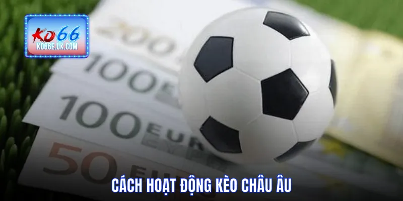 Cách hoạt động kèo châu Âu