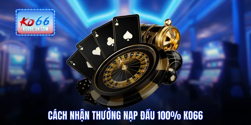 Cách nhận thưởng nạp đầu 100% KO66