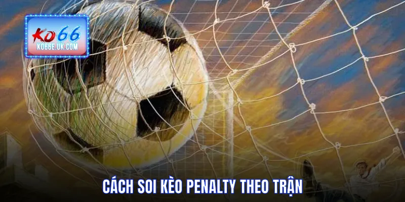 Cách soi kèo Penalty theo trận