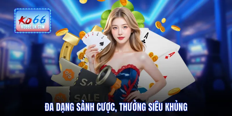 Đa dạng sảnh cược, thưởng siêu khủng