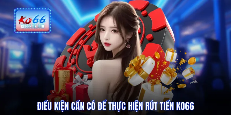 Điều kiện cần có để thực hiện rút tiền KO66