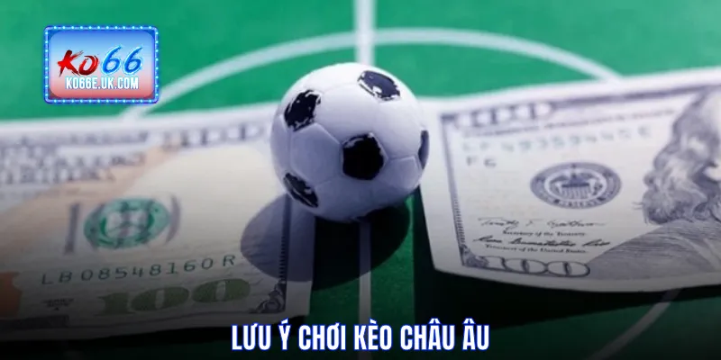 Lưu ý chơi kèo châu Âu