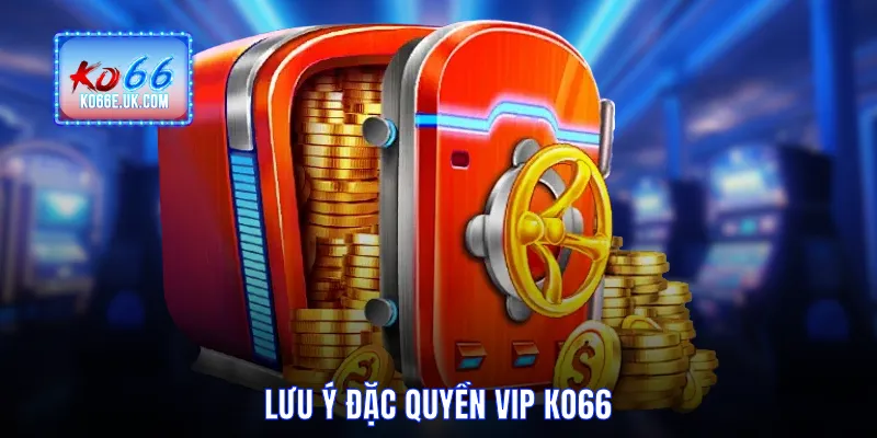 Lưu ý đặc quyền VIP KO66