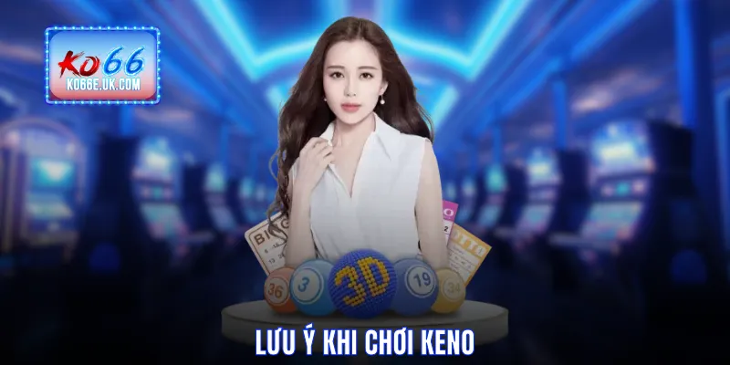Lưu ý khi chơi Keno
