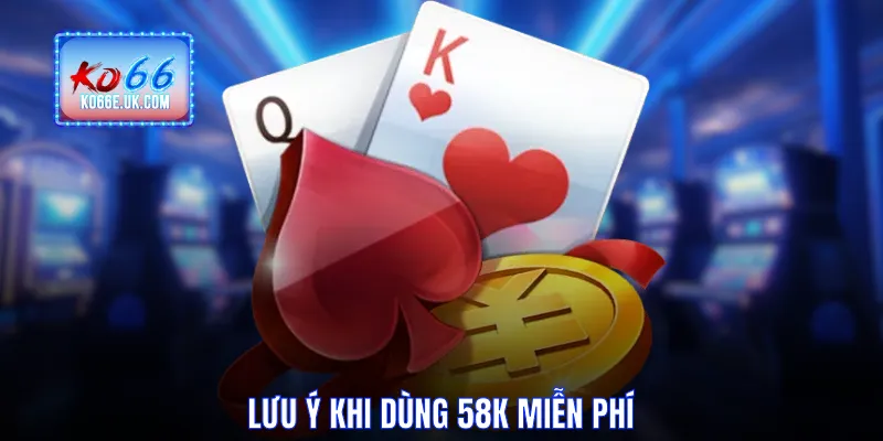Lưu ý khi dùng 58k miễn phí