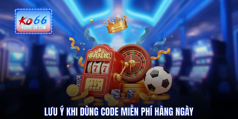 Lưu ý khi dùng code miễn phí hàng ngày