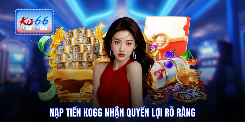 Nạp tiền KO66 nhận quyền lợi rõ ràng