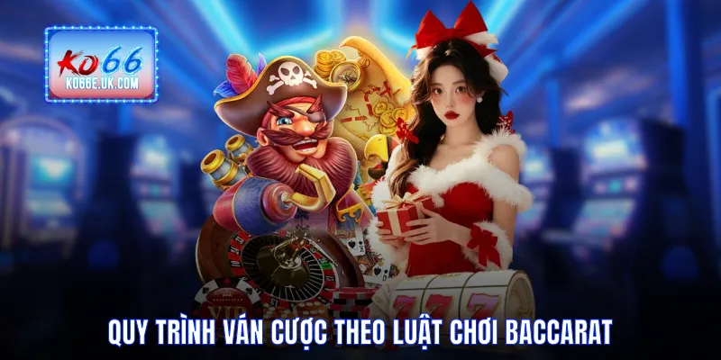 Quy trình ván cược theo luật chơi Baccarat