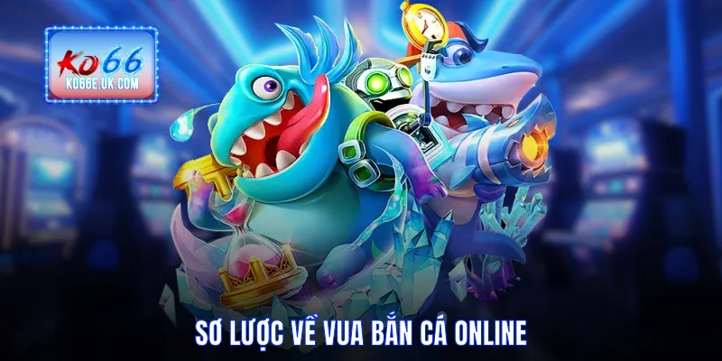 Sơ lược về vua bắn cá online