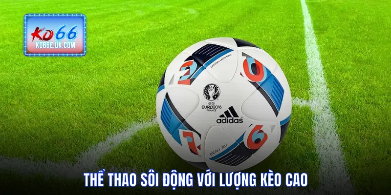 Thể thao sôi động với lượng kèo cao
