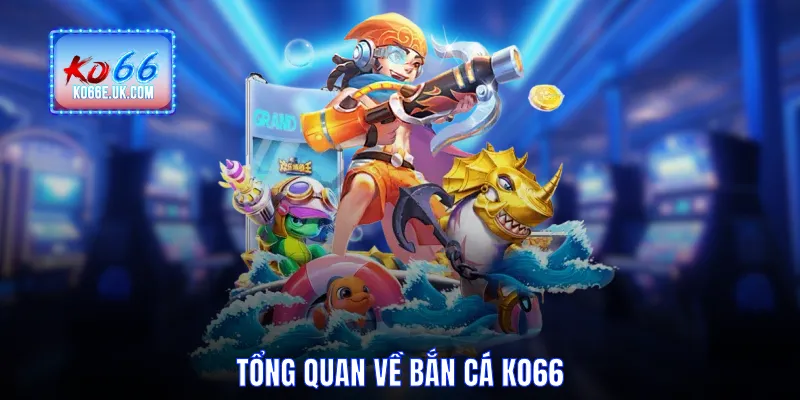 Tổng quan về bắn cá KO66