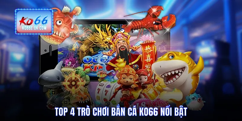 Top 4 trò chơi bắn cá KO66 nổi bật