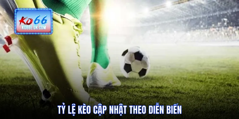 Tỷ lệ kèo cập nhật qua diễn biến