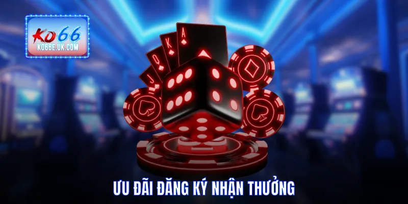 Ưu đãi đăng ký nhận thưởng