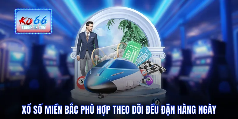 Xổ Số Miền Bắc Phù Hợp Theo Dõi Đều Đặn Hàng Ngày